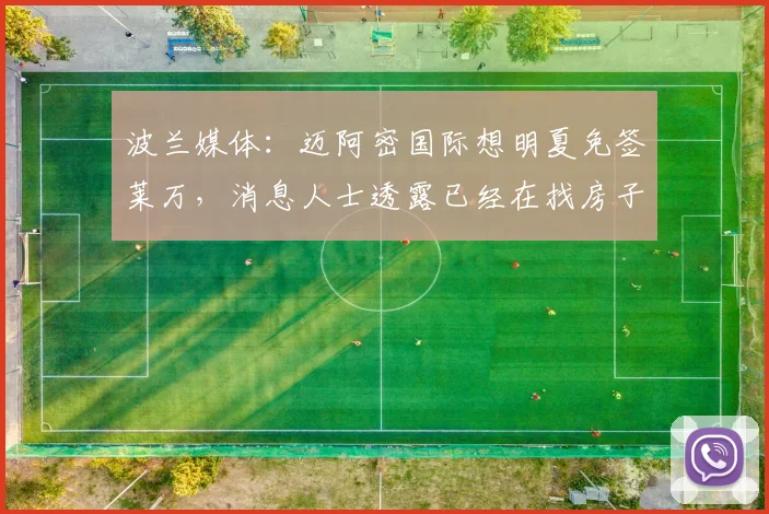 波兰媒体：迈阿密国际想明夏免签莱万，消息人士透露已经在找房子